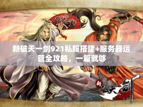 新破天一剑921私服搭建+服务器运营全攻略，一篇就够