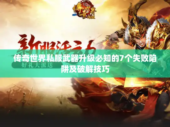 传奇世界私服武器升级必知的7个失败陷阱及破解技巧