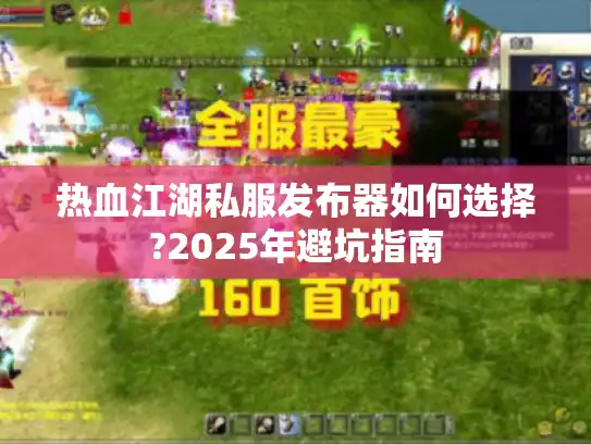 热血江湖私服发布器如何选择?2025年避坑指南