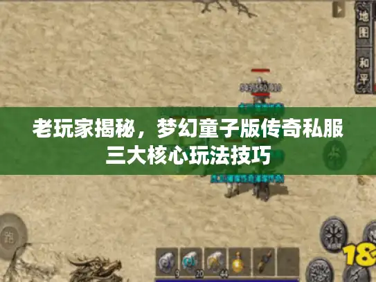 老玩家揭秘，梦幻童子版传奇私服三大核心玩法技巧