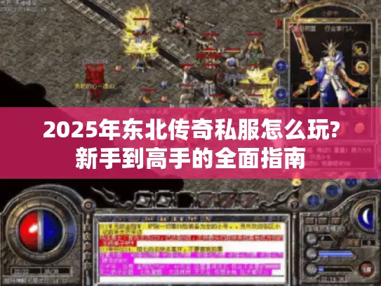 2025年东北传奇私服怎么玩?新手到高手的全面指南 2025年东北传奇私服怎么玩?新手到高手的全面指南