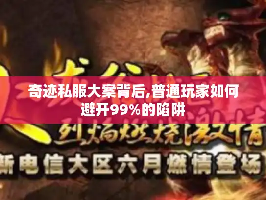 奇迹私服大案背后,普通玩家如何避开99%的陷阱
