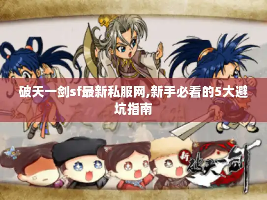 破天一剑sf最新私服网,新手必看的5大避坑指南 破天一剑sf最新私服网,新手必看的5大避坑指南
