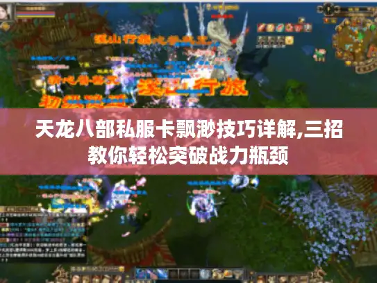天龙八部私服卡飘渺技巧详解,三招教你轻松突破战力瓶颈