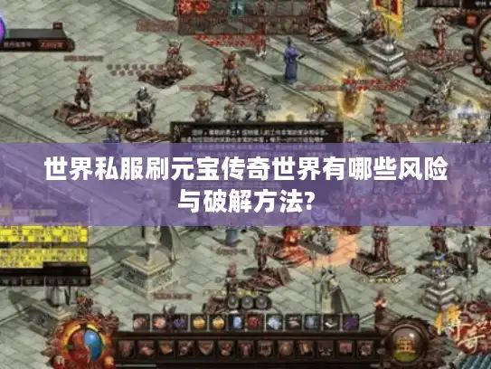 世界私服刷元宝传奇世界有哪些风险与破解方法?