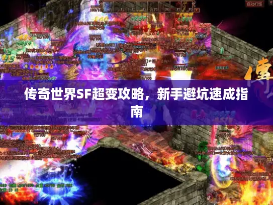 传奇世界SF超变攻略,新手避坑速成指南 传奇世界SF超变攻略,新手避坑速成指南