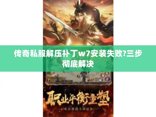 传奇私服解压补丁w7安装失败?三步彻底解决