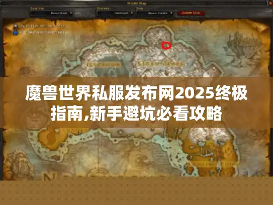 魔兽世界私服发布网2025终极指南,新手避坑必看攻略