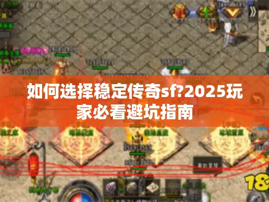 如何选择稳定传奇sf?2025玩家必看避坑指南 如何选择稳定传奇sf?2025玩家必看避坑指南