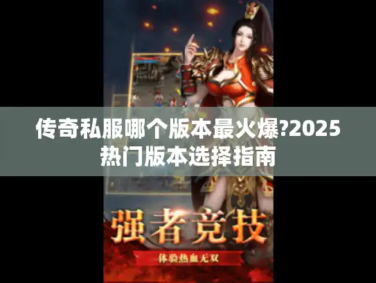 传奇私服哪个版本最火爆?2025热门版本选择指南