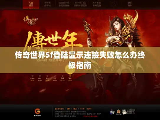 传奇世界Sf登陆显示连接失败怎么办终极指南