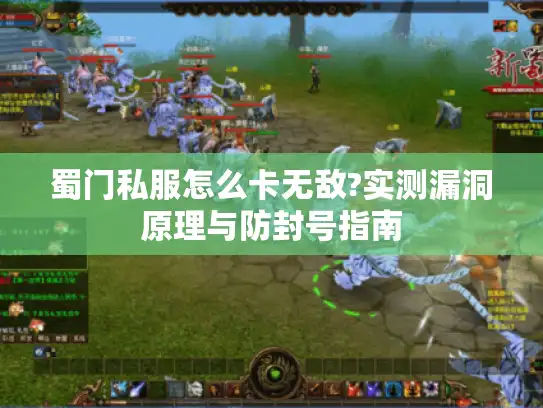 蜀门私服怎么卡无敌?实测漏洞原理与防封号指南