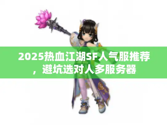 2025热血江湖SF人气服推荐，避坑选对人多服务器