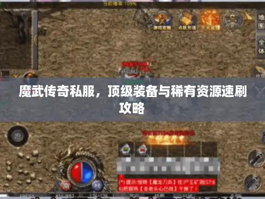 魔武传奇私服,顶级装备与稀有资源速刷攻略 魔武传奇私服,顶级装备与稀有资源速刷攻略