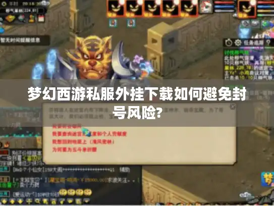 梦幻西游私服外挂下载如何避免封号风险? 梦幻西游私服外挂下载如何避免封号风险?
