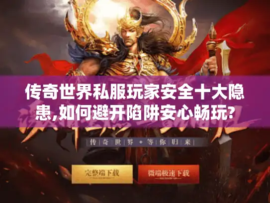 传奇世界私服玩家安全十大隐患,如何避开陷阱安心畅玩?