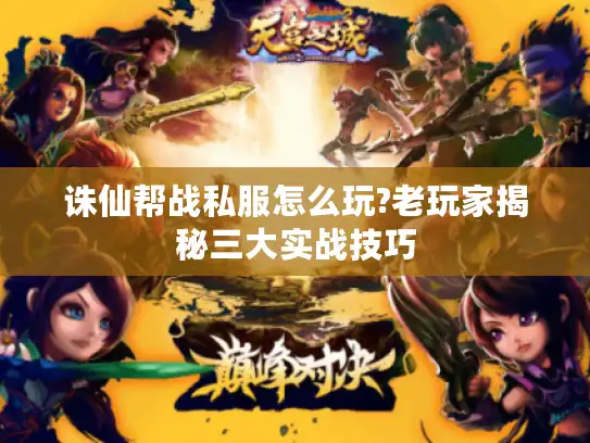 诛仙帮战私服怎么玩?老玩家揭秘三大实战技巧