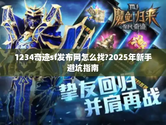 1234奇迹sf发布网怎么找?2025年新手避坑指南