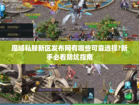 魔域私服新区发布网有哪些可靠选择?新手必看防坑指南
