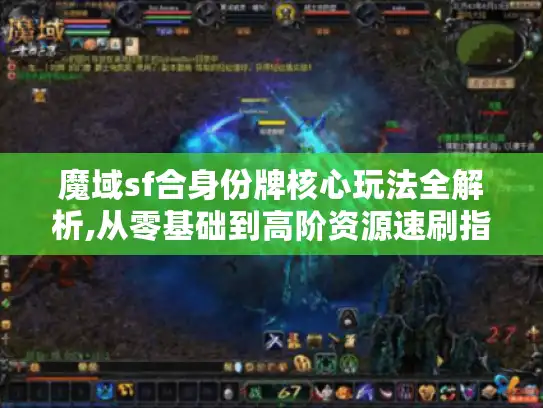 魔域sf合身份牌核心玩法全解析,从零基础到高阶资源速刷指南