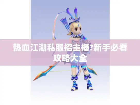 热血江湖私服招主播?新手必看攻略大全