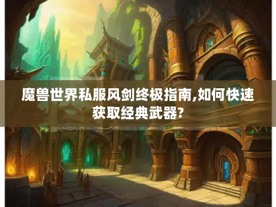 魔兽世界私服风剑终极指南,如何快速获取经典武器? 魔兽世界私服风剑终极指南,如何快速获取经典武器?