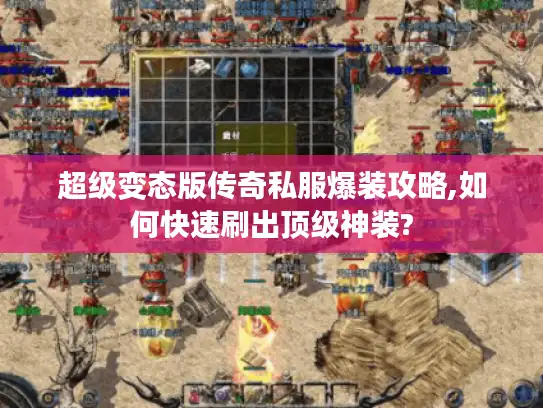 超级变态版传奇私服爆装攻略,如何快速刷出顶级神装?