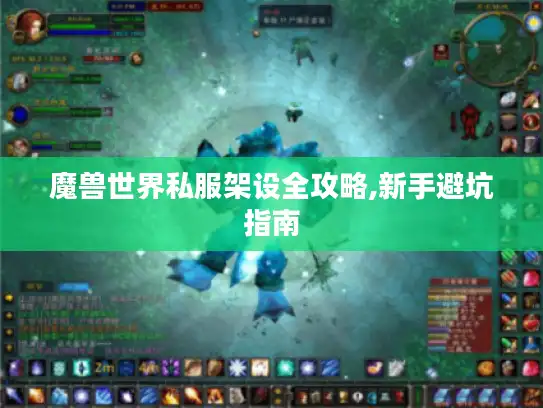 魔兽世界私服架设全攻略,新手避坑指南