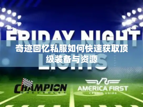 奇迹回忆私服如何快速获取顶级装备与资源