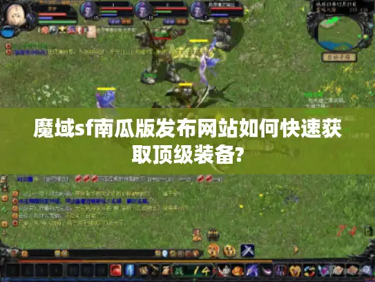 魔域sf南瓜版发布网站如何快速获取顶级装备?