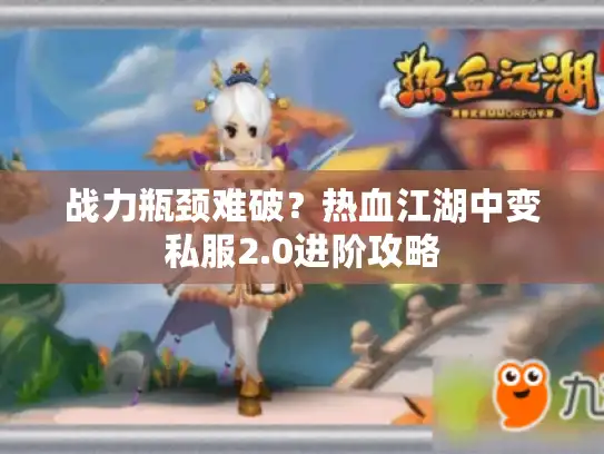 战力瓶颈难破？热血江湖中变私服2.0进阶攻略