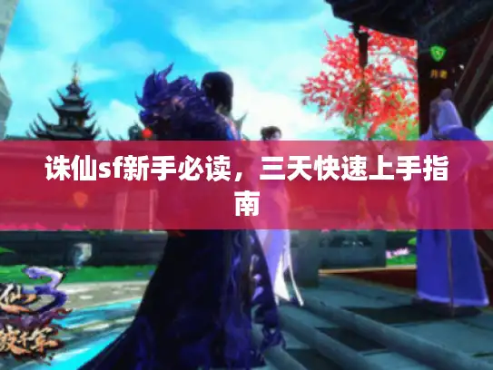 诛仙sf新手必读，三天快速上手指南