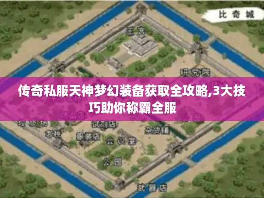 传奇私服天神梦幻装备获取全攻略,3大技巧助你称霸全服 传奇私服天神梦幻装备获取全攻略,3大技巧助你称霸全服