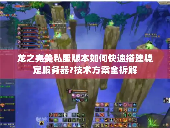 龙之完美私服版本如何快速搭建稳定服务器?技术方案全拆解