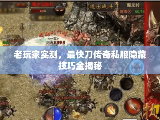 老玩家实测，最快刀传奇私服隐藏技巧全揭秘