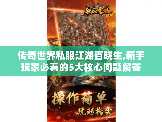 传奇世界私服江湖百晓生,新手玩家必看的5大核心问题解答