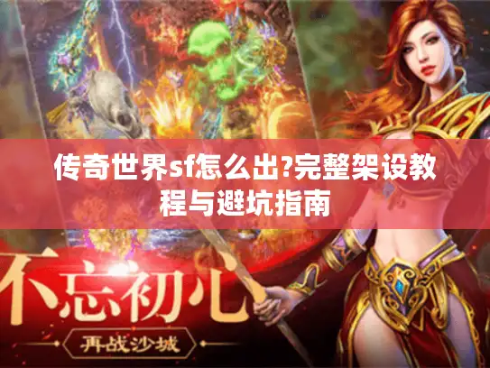 传奇世界sf怎么出?完整架设教程与避坑指南