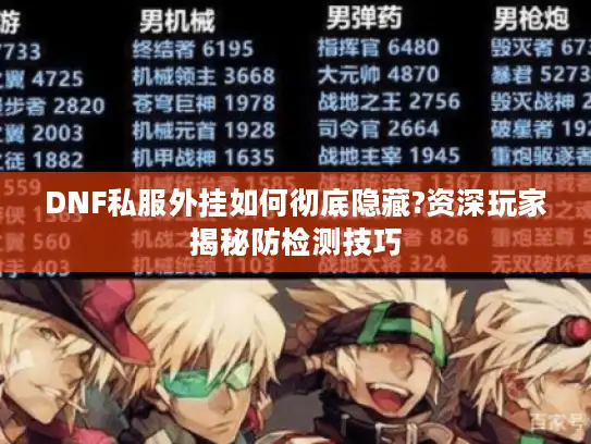 DNF私服外挂如何彻底隐藏?资深玩家揭秘防检测技巧 DNF私服外挂如何彻底隐藏?资深玩家揭秘防检测技巧