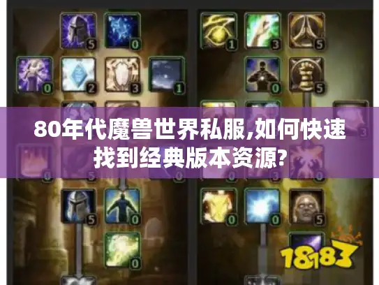 80年代魔兽世界私服,如何快速找到经典版本资源?