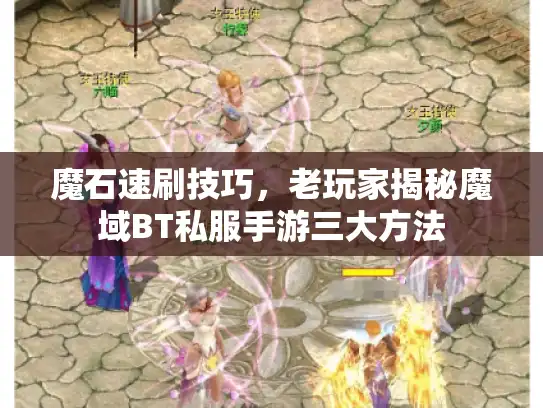 魔石速刷技巧，老玩家揭秘魔域BT私服手游三大方法