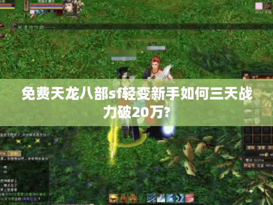 免费天龙八部sf轻变新手如何三天战力破20万?