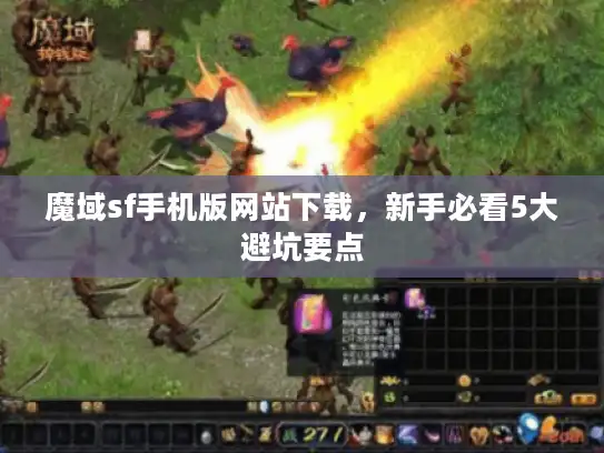 魔域sf手机版网站下载,新手必看5大避坑要点 魔域sf手机版网站下载,新手必看5大避坑要点