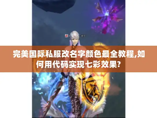 完美国际私服改名字颜色最全教程,如何用代码实现七彩效果?