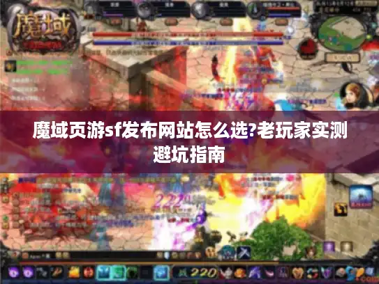 魔域页游sf发布网站怎么选?老玩家实测避坑指南 魔域页游sf发布网站怎么选?老玩家实测避坑指南