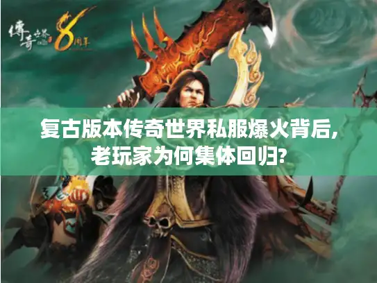 复古版本传奇世界私服爆火背后,老玩家为何集体回归?