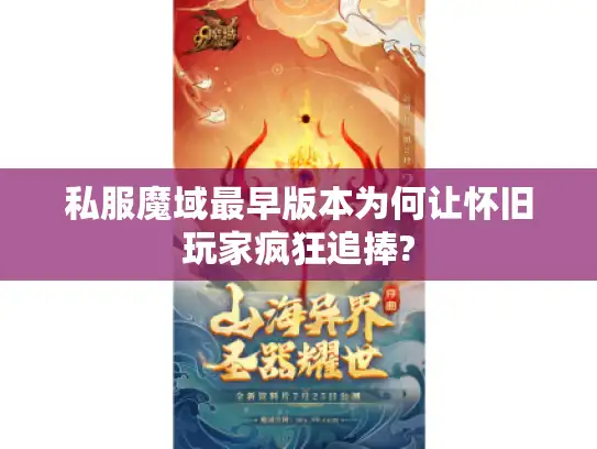 私服魔域最早版本为何让怀旧玩家疯狂追捧? 私服魔域最早版本为何让怀旧玩家疯狂追捧?