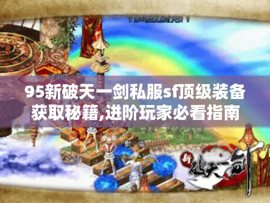 95新破天一剑私服sf顶级装备获取秘籍,进阶玩家必看指南