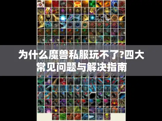 为什么魔兽私服玩不了?四大常见问题与解决指南
