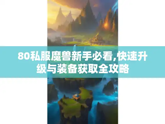80私服魔兽新手必看,快速升级与装备获取全攻略
