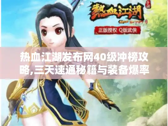 热血江湖发布网40级冲榜攻略,三天速通秘籍与装备爆率实测